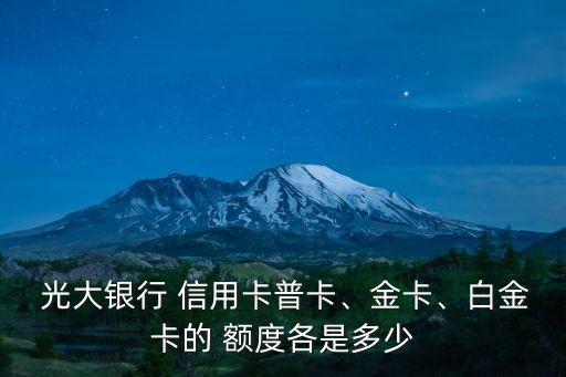  光大銀行 信用卡普卡、金卡、白金卡的 額度各是多少