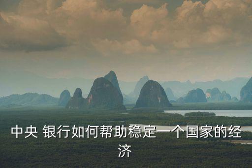 中央 銀行如何幫助穩(wěn)定一個國家的經濟