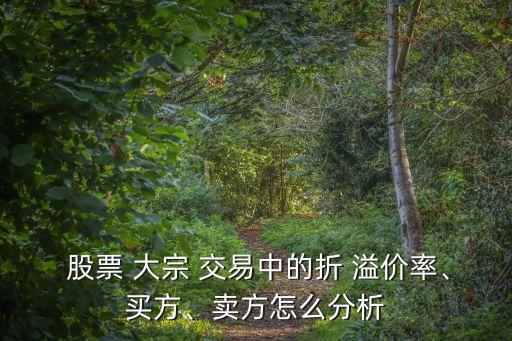  股票 大宗 交易中的折 溢價率、買方、賣方怎么分析
