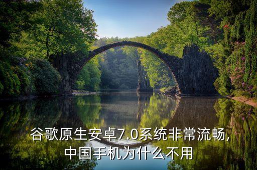  谷歌原生安卓7.0系統(tǒng)非常流暢,中國手機(jī)為什么不用