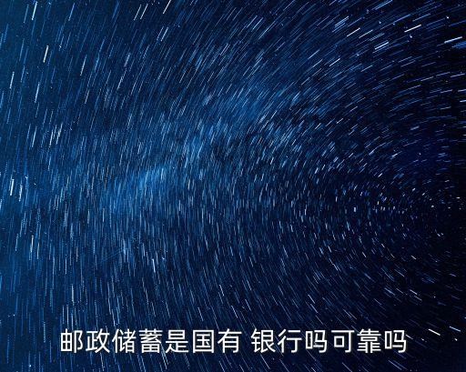 郵政儲蓄是國有 銀行嗎可靠嗎