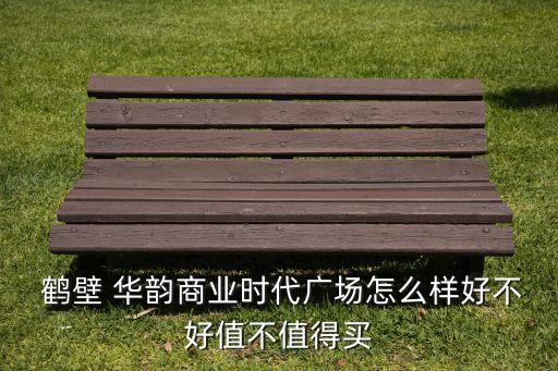  鶴壁 華韻商業(yè)時(shí)代廣場怎么樣好不好值不值得買