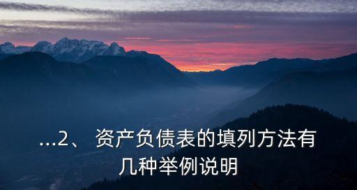 ...2、 資產(chǎn)負(fù)債表的填列方法有幾種舉例說明