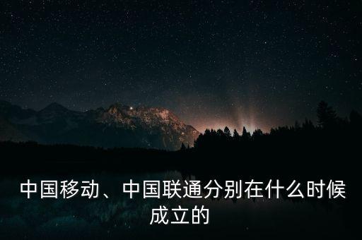  中國移動、中國聯(lián)通分別在什么時候成立的