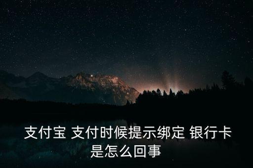  支付寶 支付時候提示綁定 銀行卡是怎么回事
