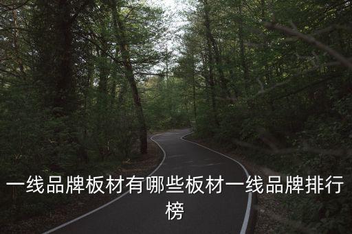 一線(xiàn)品牌板材有哪些板材一線(xiàn)品牌排行榜