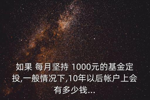 如果 每月堅(jiān)持 1000元的基金定投,一般情況下,10年以后帳戶(hù)上會(huì)有多少錢(qián)...