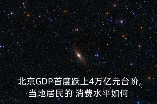  北京GDP首度躍上4萬億元臺階,當地居民的 消費水平如何