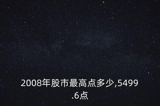 2008年股市最高點多少,5499.6點