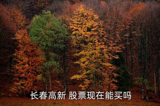 長春股票介紹,長春高科股票價格