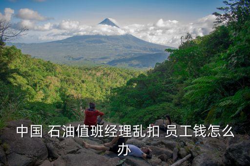 中國(guó) 石油值班經(jīng)理亂扣 員工錢怎么辦