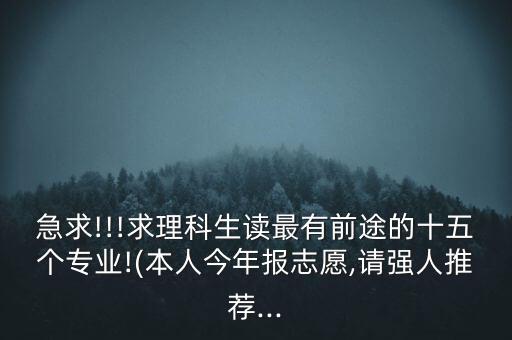 急求!!!求理科生讀最有前途的十五個專業(yè)!(本人今年報志愿,請強(qiáng)人推薦...