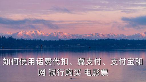 如何使用話費(fèi)代扣、翼支付、支付寶和網(wǎng) 銀行購(gòu)買 電影票