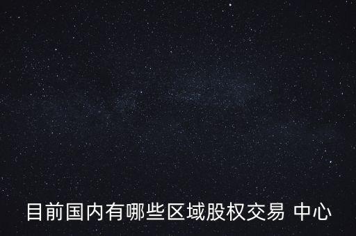 目前國內有哪些區(qū)域股權交易 中心