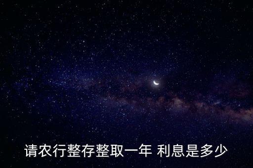 請農行整存整取一年 利息是多少