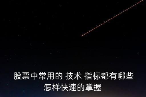  股票中常用的 技術(shù) 指標都有哪些怎樣快速的掌握