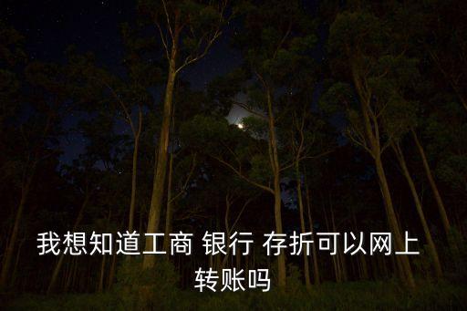 我想知道工商 銀行 存折可以網(wǎng)上 轉(zhuǎn)賬嗎