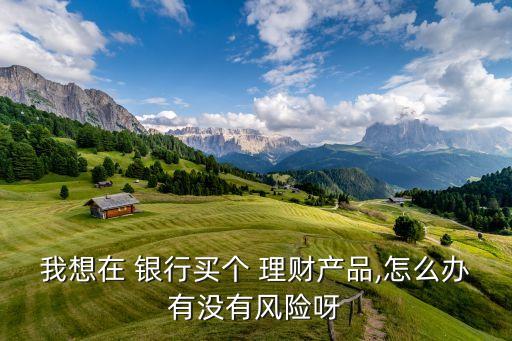 銀行理財(cái)產(chǎn)品投資顧問,銀行調(diào)整理財(cái)產(chǎn)品的投資范圍、品種
