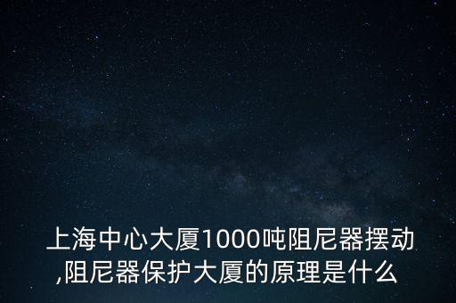  上海中心大廈1000噸阻尼器擺動,阻尼器保護大廈的原理是什么