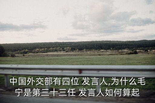 中國(guó)外交部有四位 發(fā)言人,為什么毛寧是第三十三任 發(fā)言人如何算起