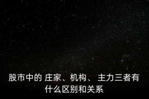 股市中的 莊家、機(jī)構(gòu)、 主力三者有什么區(qū)別和關(guān)系