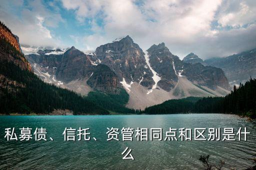 私募債、信托、資管相同點(diǎn)和區(qū)別是什么