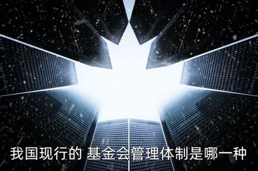 我國現(xiàn)行的 基金會管理體制是哪一種