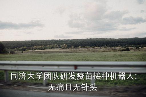  同濟(jì)大學(xué)團(tuán)隊(duì)研發(fā)疫苗接種機(jī)器人:無(wú)痛且無(wú)針頭