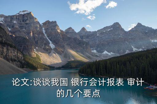 論文:談談我國 銀行會計報表 審計的幾個要點