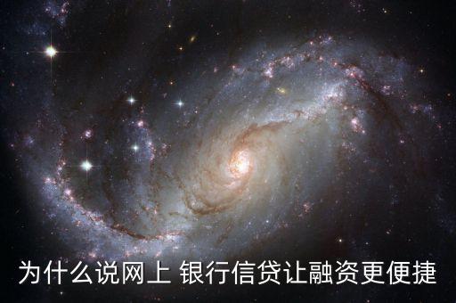 為什么說網(wǎng)上 銀行信貸讓融資更便捷