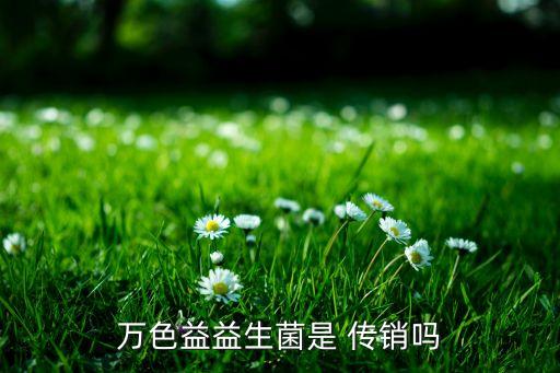 萬色益益生菌是 傳銷嗎