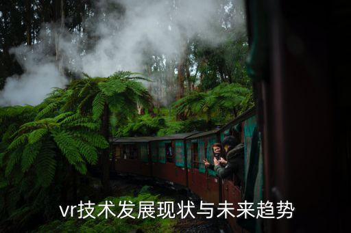  vr技術(shù)發(fā)展現(xiàn)狀與未來趨勢(shì)