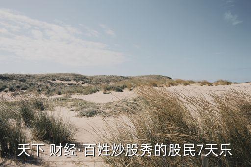 天下 財經·百姓炒股秀的股民7天樂