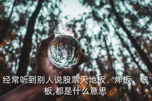 經(jīng)常聽到別人說股票天地板、炸板、破板,都是什么意思