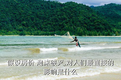 假設房價 泡沫破滅,對人們最直接的影響是什么
