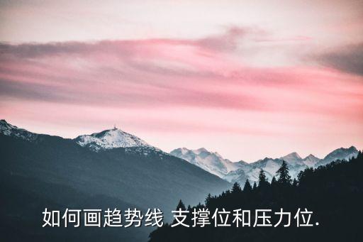 如何畫(huà)趨勢(shì)線 支撐位和壓力位.