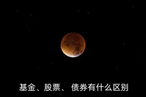  基金、股票、 債券有什么區(qū)別