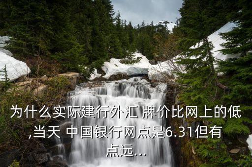 為什么實(shí)際建行外匯 牌價(jià)比網(wǎng)上的低,當(dāng)天 中國(guó)銀行網(wǎng)點(diǎn)是6.31但有點(diǎn)遠(yuǎn)...