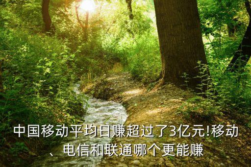 中國移動平均日賺超過了3億元!移動、電信和聯(lián)通哪個更能賺