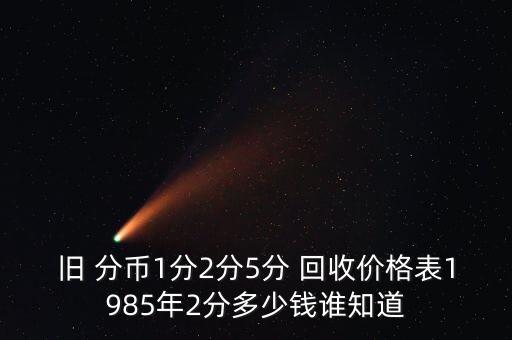 舊 分幣1分2分5分 回收價(jià)格表1985年2分多少錢誰(shuí)知道