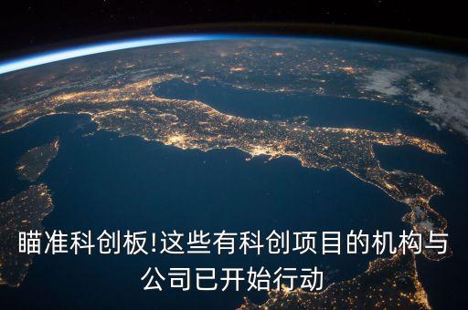 瞄準(zhǔn)科創(chuàng)板!這些有科創(chuàng)項目的機構(gòu)與公司已開始行動