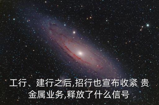 工行、建行之后,招行也宣布收緊 貴金屬業(yè)務(wù),釋放了什么信號(hào)