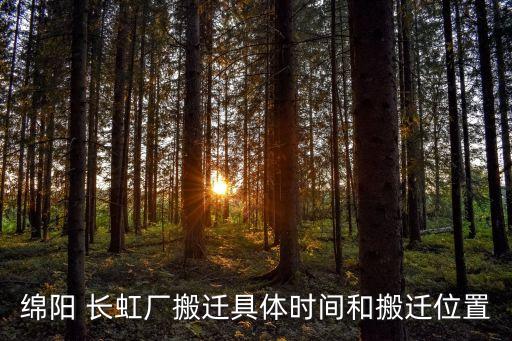 綿陽 長虹廠搬遷具體時間和搬遷位置
