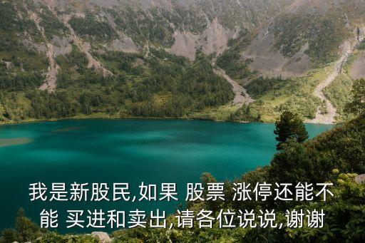 我是新股民,如果 股票 漲停還能不能 買進(jìn)和賣出,請(qǐng)各位說說,謝謝