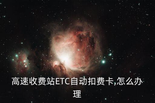 高速收費站ETC自動扣費卡,怎么辦理