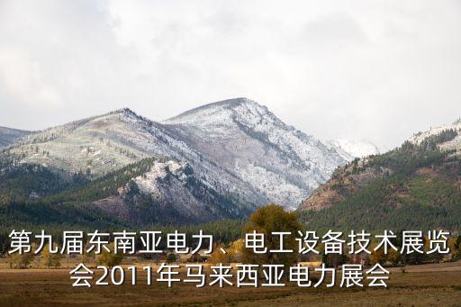 第九屆東南亞電力、電工設備技術展覽會2011年馬來西亞電力展會
