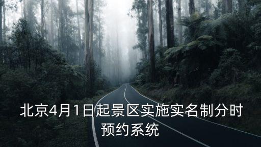  北京4月1日起景區(qū)實(shí)施實(shí)名制分時預(yù)約系統(tǒng)