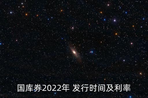 國(guó)庫券2022年 發(fā)行時(shí)間及利率