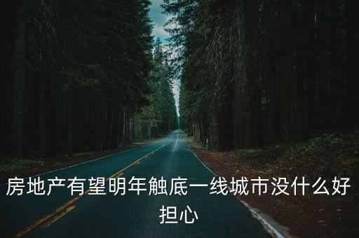房地產(chǎn)有望明年觸底一線(xiàn)城市沒(méi)什么好擔(dān)心