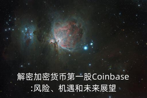 解密加密貨幣第一股Coinbase:風險、機遇和未來展望